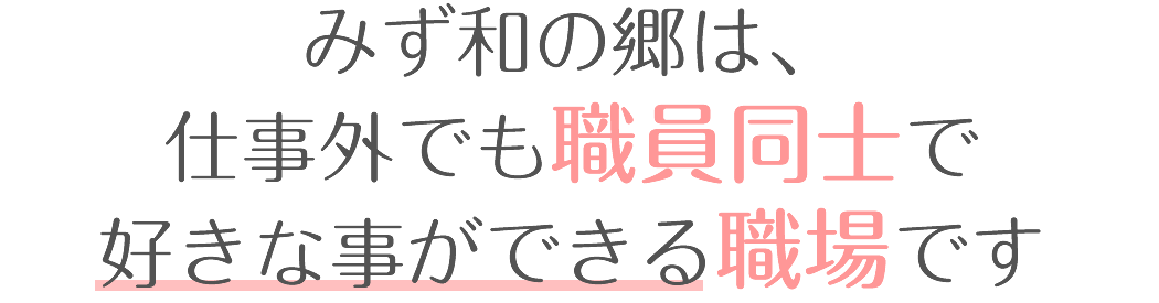 みず和の郷は仕事外でも職員同士で好きなことをやることができる職場です。